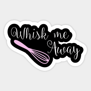 Whisk me away cake quote t shirt Sticker